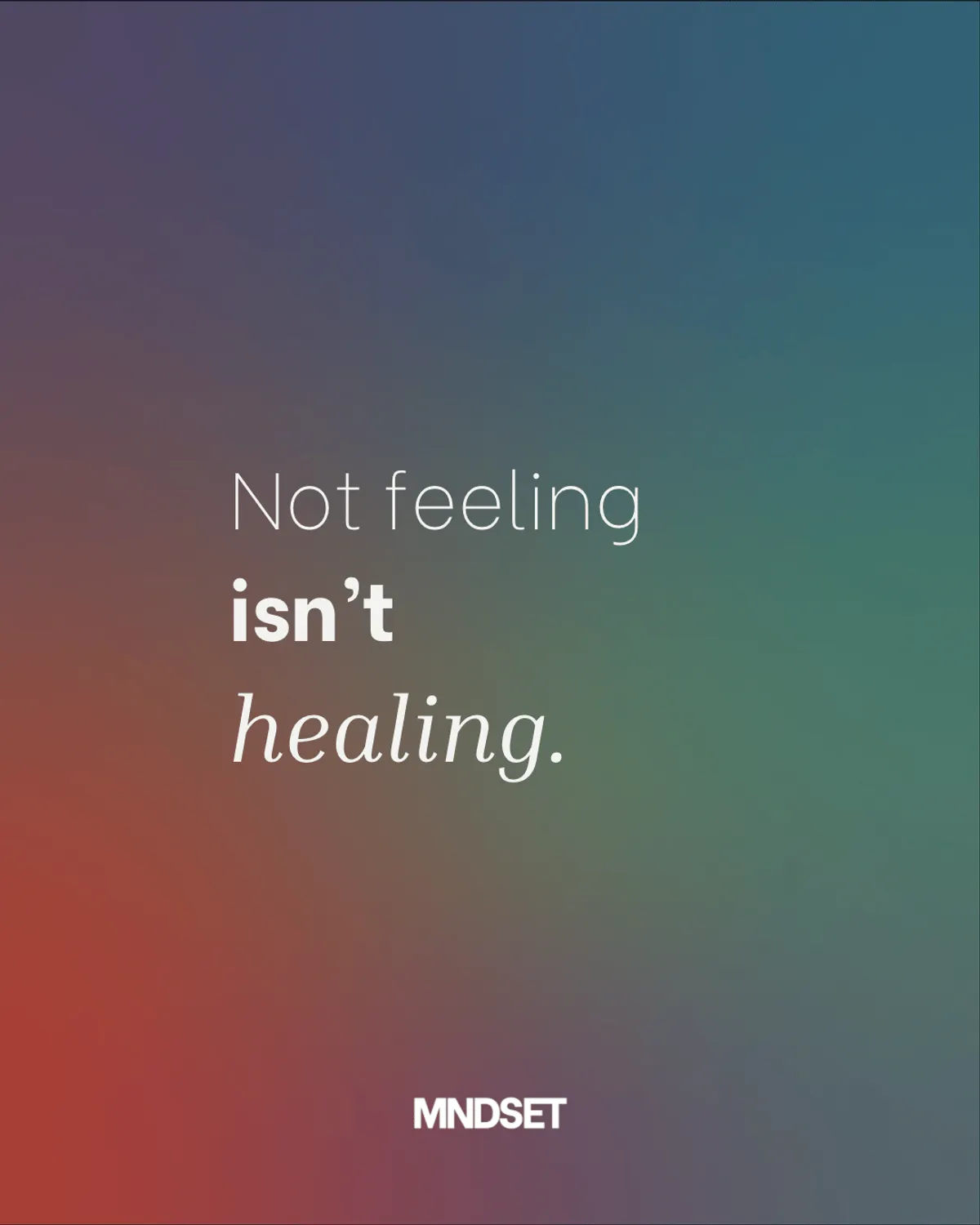MNDSET post: not feeling isn't healing